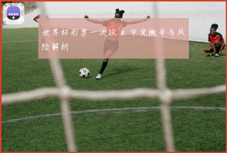 世界杯彩票一次投注 中奖概率与风险解析