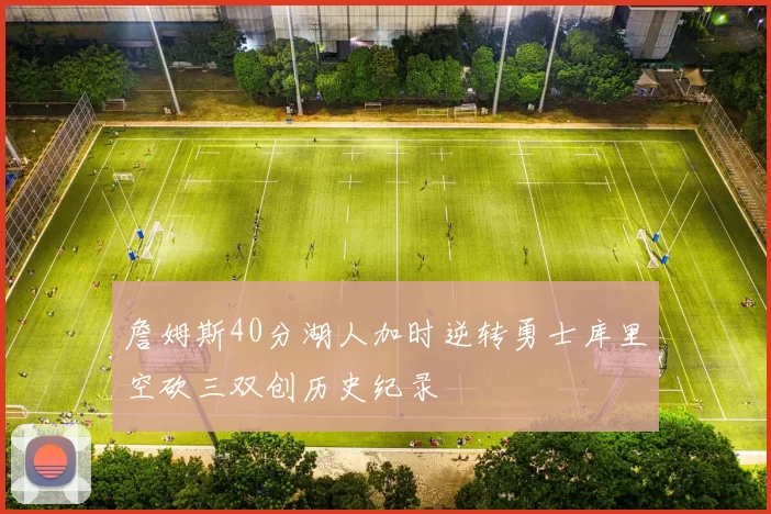 詹姆斯40分湖人加时逆转勇士库里空砍三双创历史纪录