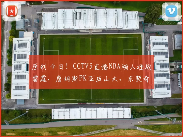 原创 今日!CCTV5直播NBA湖人迎战雷霆,詹姆斯PK亚历山大,东契奇+里夫斯继续伤停