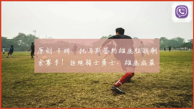 原创 卡姆・托马斯签约雄鹿征战剩余赛季！拒绝骑士勇士，雄鹿成最优选