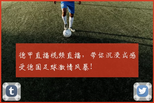 德甲直播视频直播，带你沉浸式感受德国足球激情风暴！