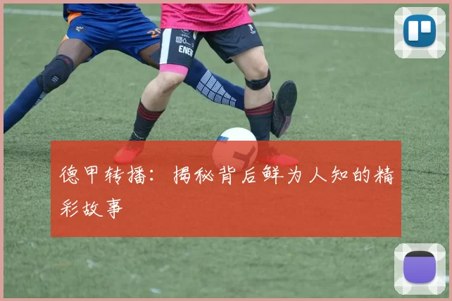 德甲转播：揭秘背后鲜为人知的精彩故事