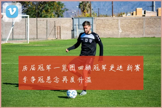 历届冠军一览图回顾冠军更迭 新赛季争冠悬念再度升温