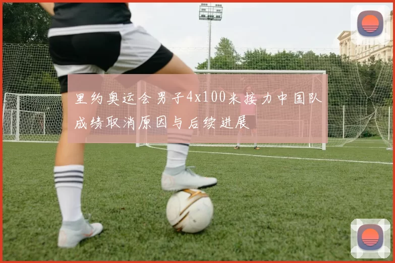 里约奥运会男子4x100米接力中国队成绩取消原因与后续进展