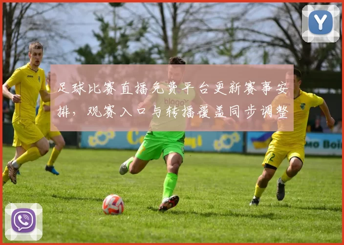 足球比赛直播免费平台更新赛事安排，观赛入口与转播覆盖同步调整