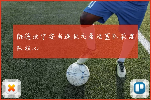 凯德坎宁安当选状元秀活塞队获建队核心